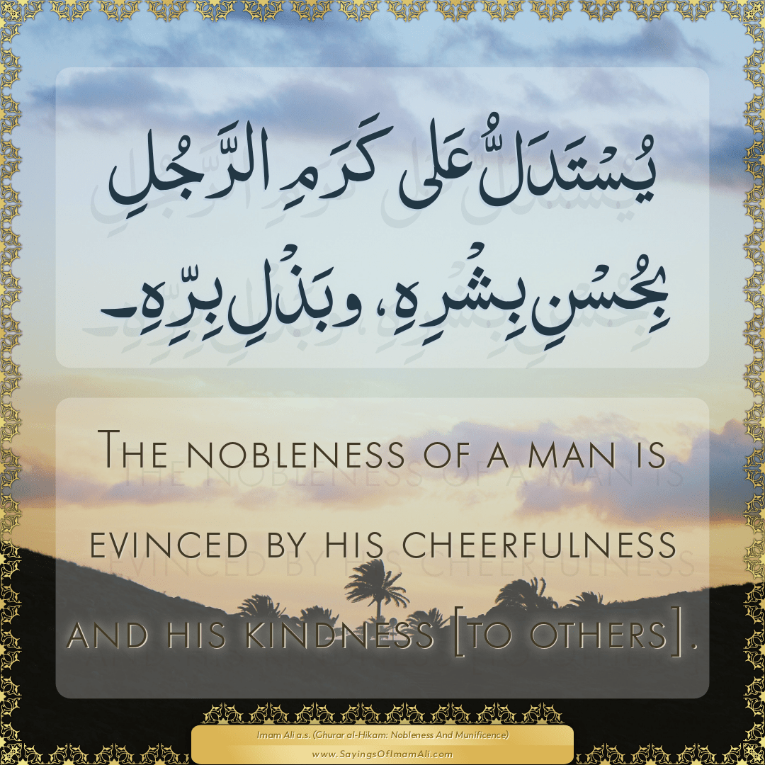 The nobleness of a man is evinced by his cheerfulness and his kindness [to...